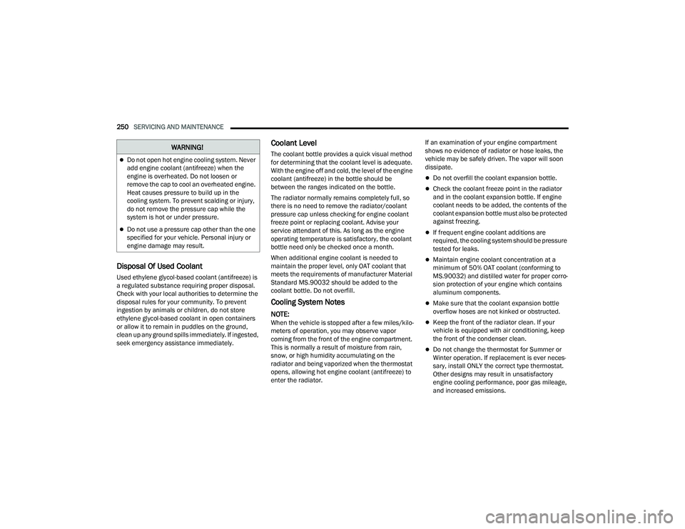 DODGE CHARGER 2022  Owners Manual 
250SERVICING AND MAINTENANCE  
Disposal Of Used Coolant 
Used ethylene glycol-based coolant (antifreeze) is 
a regulated substance requiring proper disposal. 
Check with your local authorities to det