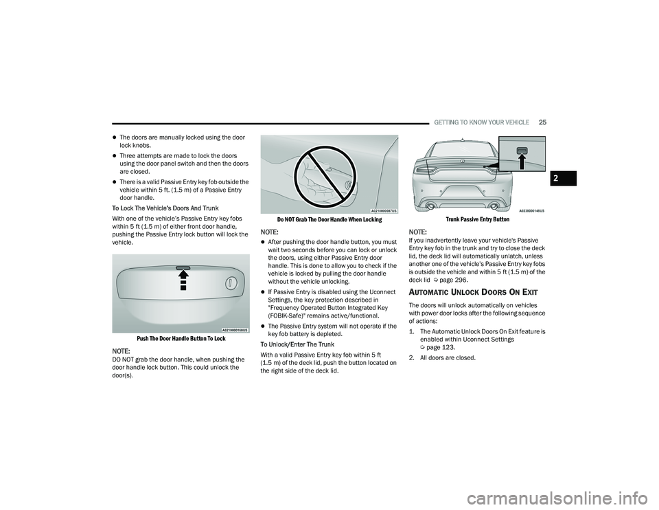 DODGE CHARGER 2022 Owners Manual
GETTING TO KNOW YOUR VEHICLE25
The doors are manually locked using the door
lock knobs.
Three attempts are made to lock the doors
using the door panel switch and then the doors
are closed.
DODGE CHARGER 2022 Owners Manual
GETTING TO KNOW YOUR VEHICLE25
The doors are manually locked using the door
lock knobs.
Three attempts are made to lock the doors
using the door panel switch and then the doors
are closed.