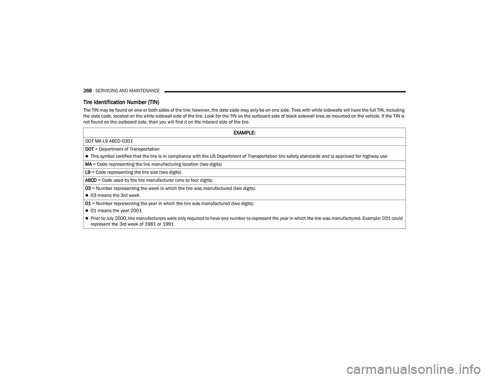 DODGE CHARGER 2022 Owners Manual
268SERVICING AND MAINTENANCE
Tire Identification Number (TIN)
The TIN may be found on one or both sides of the tire; however, the date code may only be on one side. Tires with white sidewalls will DODGE CHARGER 2022 Owners Manual
268SERVICING AND MAINTENANCE
Tire Identification Number (TIN)
The TIN may be found on one or both sides of the tire; however, the date code may only be on one side. Tires with white sidewalls will