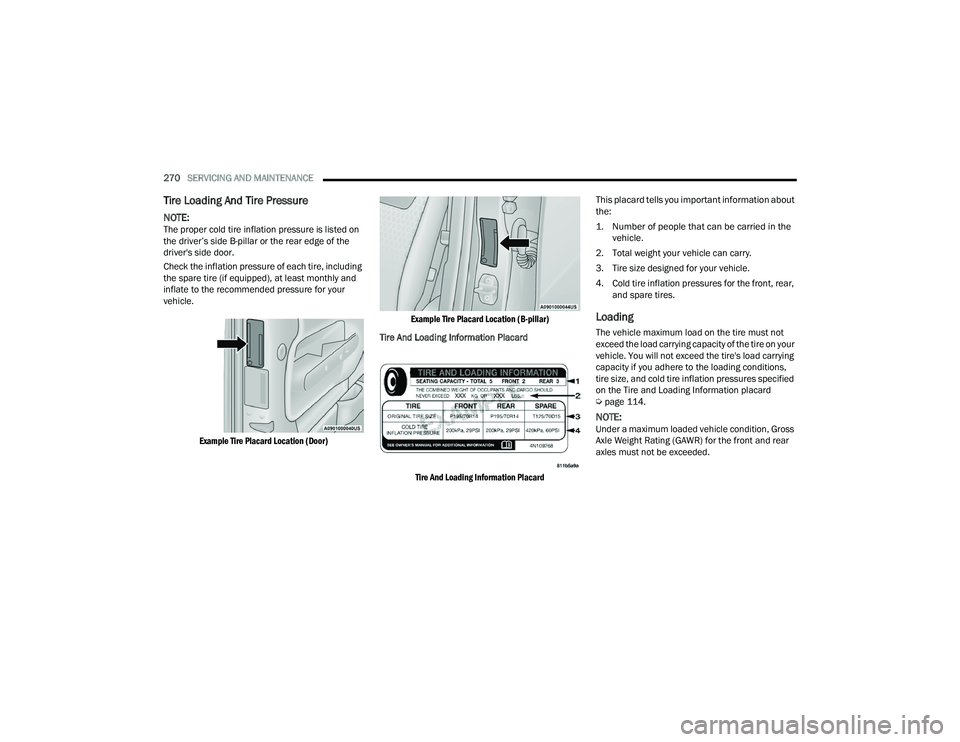 DODGE CHARGER 2022 Owners Manual
270SERVICING AND MAINTENANCE
Tire Loading And Tire Pressure
NOTE:The proper cold tire inflation pressure is listed on
the driver’s side B-pillar or the rear edge of the
driver's side door DODGE CHARGER 2022 Owners Manual
270SERVICING AND MAINTENANCE
Tire Loading And Tire Pressure
NOTE:The proper cold tire inflation pressure is listed on
the driver’s side B-pillar or the rear edge of the
driver's side door