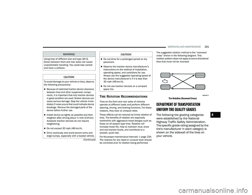 DODGE CHARGER 2022  Owners Manual 
SERVICING AND MAINTENANCE281
(Continued)
TIRE ROTATION RECOMMENDATIONS
Tires on the front and rear axles of vehicles 
operate at different loads and perform different 
steering, driving, and braking 