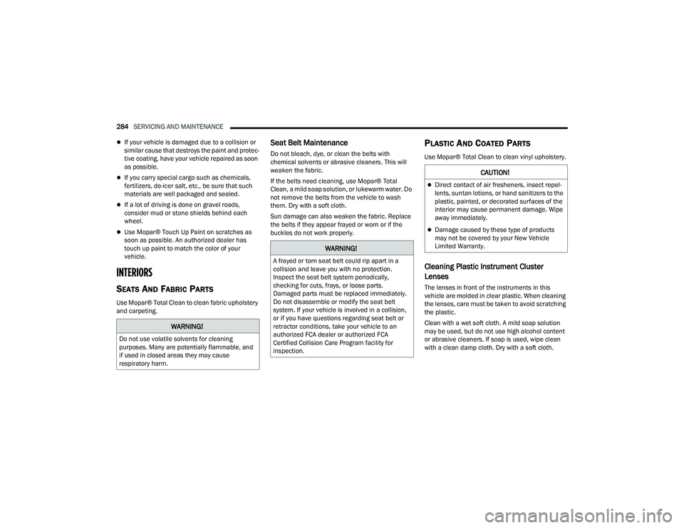 DODGE CHARGER 2022  Owners Manual 
284SERVICING AND MAINTENANCE  
If your vehicle is damaged due to a collision or 
similar cause that destroys the paint and protec -
tive coating, have your vehicle repaired as soon 
as possible.

