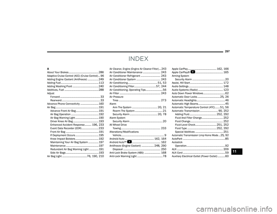 DODGE CHARGER 2022  Owners Manual 
297
INDEX
A
About Your Brakes......................................... 286
Adaptive Cruise Control (ACC) (Cruise Control)... 96
Adding Engine Coolant (Antifreeze)............... 249Adding Fuel.......