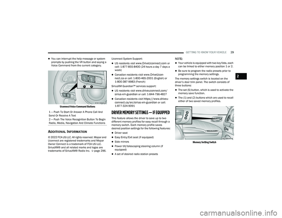 DODGE CHARGER 2022  Owners Manual 
GETTING TO KNOW YOUR VEHICLE29
You can interrupt the help message or system 
prompts by pushing the VR button and saying a 
Voice Command from the current category.

Uconnect Voice Command Buttons