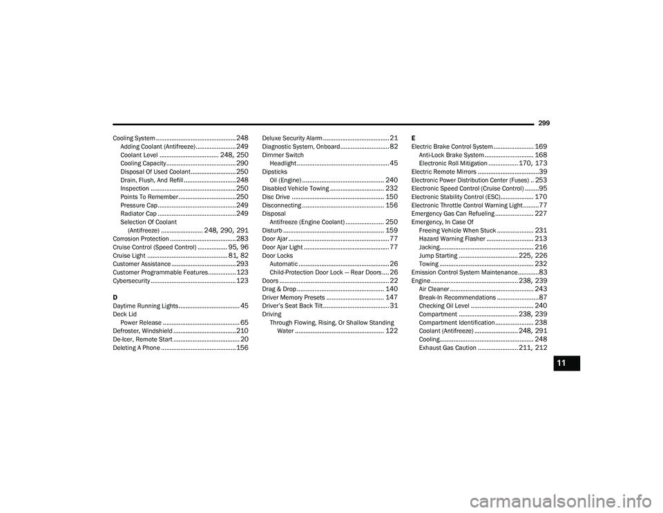 DODGE CHARGER 2022  Owners Manual 
299
Cooling System
.............................................. 248Adding Coolant (Antifreeze)....................... 249Coolant Level.................................. 248, 250Cooling Capacity....