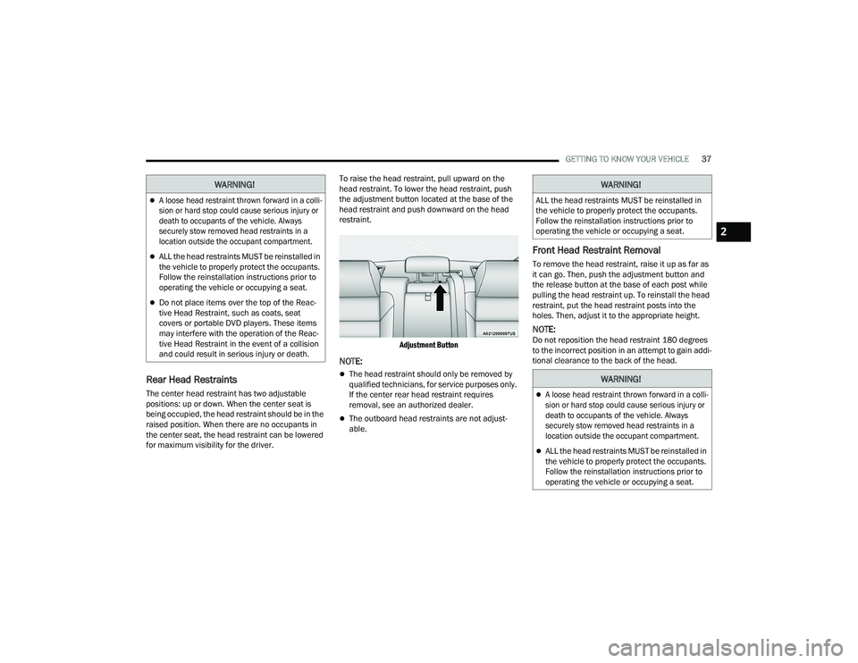 DODGE CHARGER 2022 Owners Guide
GETTING TO KNOW YOUR VEHICLE37
Rear Head Restraints
The center head restraint has two adjustable
positions: up or down. When the center seat is
being occupied, the head restraint should be in th DODGE CHARGER 2022 Owners Guide
GETTING TO KNOW YOUR VEHICLE37
Rear Head Restraints
The center head restraint has two adjustable
positions: up or down. When the center seat is
being occupied, the head restraint should be in th