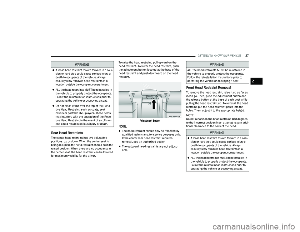 DODGE CHARGER 2022  Owners Manual 
GETTING TO KNOW YOUR VEHICLE37
Rear Head Restraints   
The center head restraint has two adjustable 
positions: up or down. When the center seat is 
being occupied, the head restraint should be in th