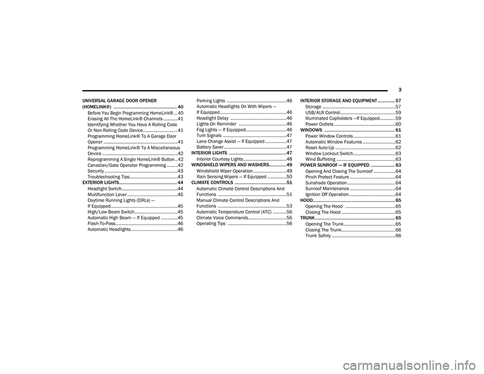 DODGE CHARGER 2022  Owners Manual 
3
UNIVERSAL GARAGE DOOR OPENER 
(HOMELINK®)  ....................................................... 40
 Before You Begin Programming HomeLink® ... 40

Erasing All The HomeLink® Channels .........