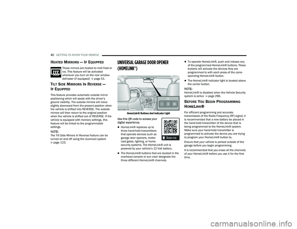 DODGE CHARGER 2022 Service Manual 
40GETTING TO KNOW YOUR VEHICLE  
HEATED MIRRORS — IF EQUIPPED  
These mirrors are heated to melt frost or 
ice. This feature will be activated 
whenever you turn on the rear window 
defroster (if e