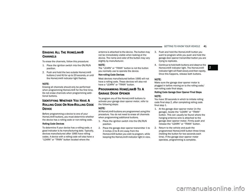 DODGE CHARGER 2022 Service Manual 
GETTING TO KNOW YOUR VEHICLE41
ERASING ALL THE HOMELINK® 
C
HANNELS
To erase the channels, follow this procedure:

1. Place the ignition switch into the ON/RUN 
position.

2. Push and hold the two o
