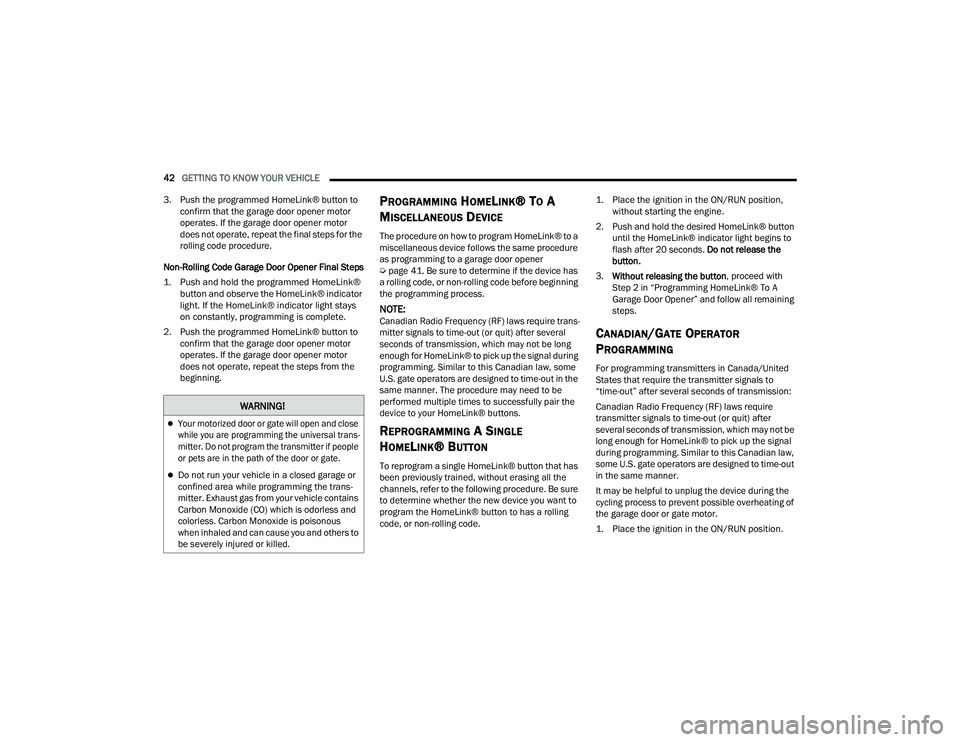 DODGE CHARGER 2022 Service Manual 
42GETTING TO KNOW YOUR VEHICLE  
3. Push the programmed HomeLink® button to  confirm that the garage door opener motor 
operates. If the garage door opener motor 
does not operate, repeat the final 