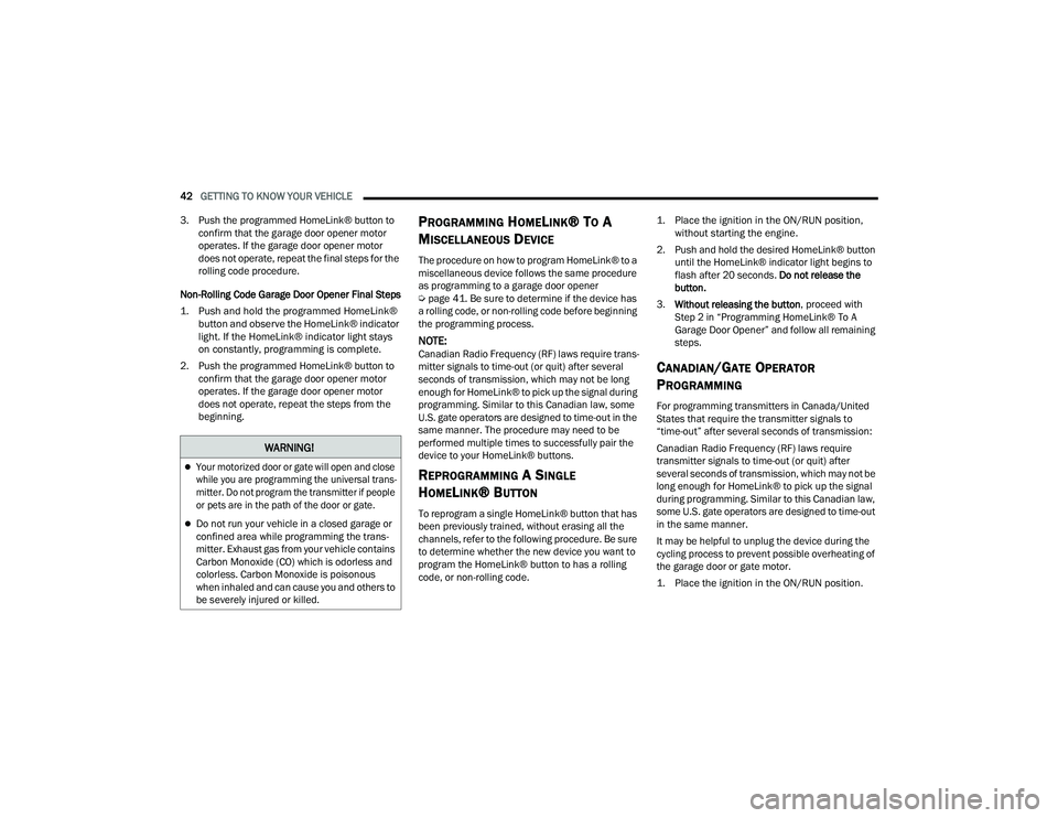 DODGE CHARGER 2022  Owners Manual 
42GETTING TO KNOW YOUR VEHICLE  
3. Push the programmed HomeLink® button to  confirm that the garage door opener motor 
operates. If the garage door opener motor 
does not operate, repeat the final 