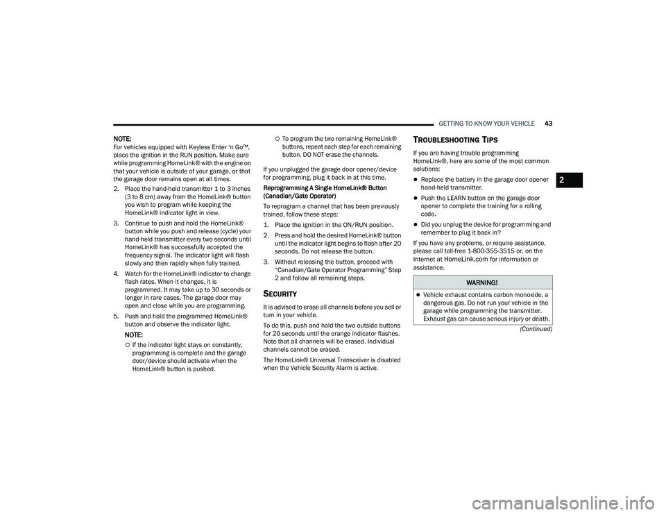 DODGE CHARGER 2022 Service Manual 
GETTING TO KNOW YOUR VEHICLE43
(Continued)
NOTE:For vehicles equipped with Keyless Enter ‘n Go™, 
place the ignition in the RUN position. Make sure 
while programming HomeLink® with the engine o