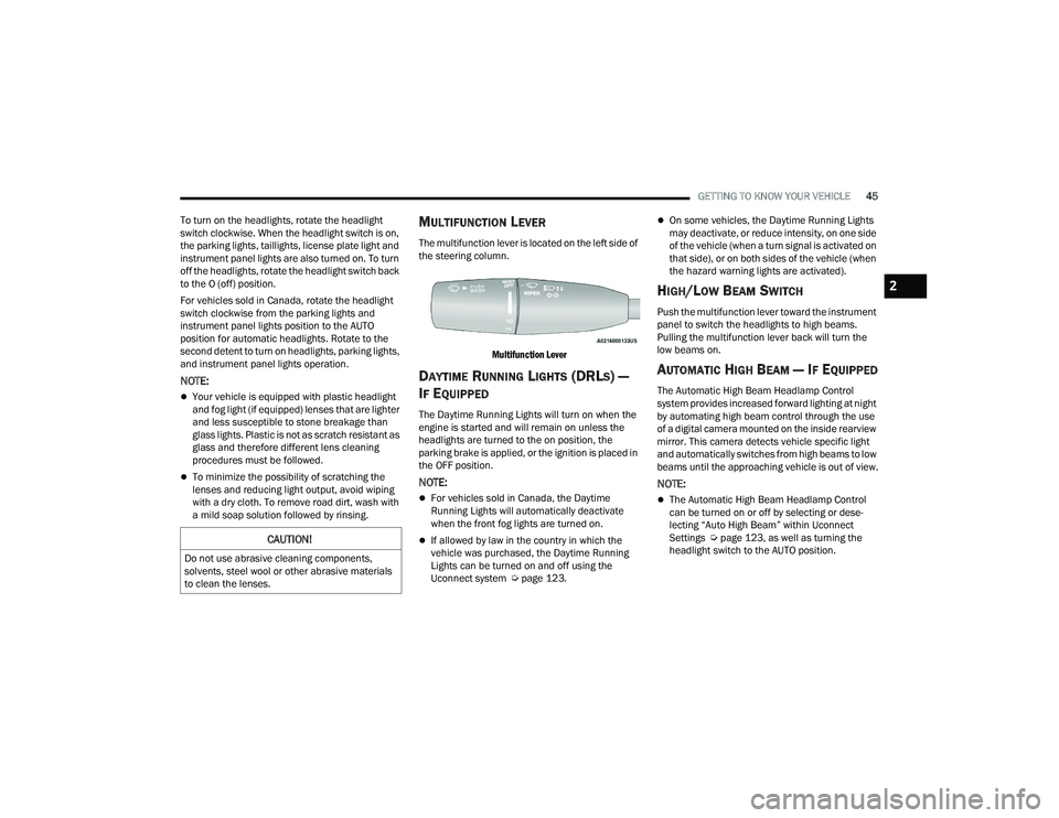 DODGE CHARGER 2022 Service Manual 
GETTING TO KNOW YOUR VEHICLE45
To turn on the headlights, rotate the headlight 
switch clockwise. When the headlight switch is on, 
the parking lights, taillights, license plate light and 
instrument