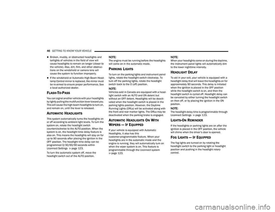 DODGE CHARGER 2022 Service Manual 
46GETTING TO KNOW YOUR VEHICLE  
Broken, muddy, or obstructed headlights and 
taillights of vehicles in the field of view will 
cause headlights to remain on longer (closer to 
the vehicle). Also,