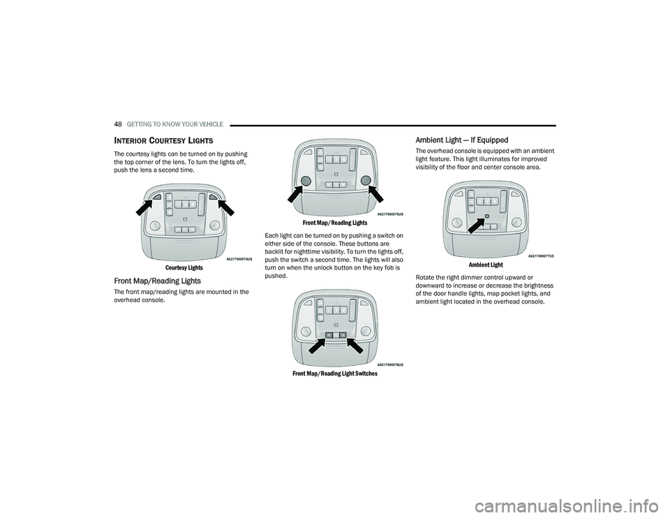 DODGE CHARGER 2022 Service Manual 
48GETTING TO KNOW YOUR VEHICLE  
INTERIOR COURTESY LIGHTS
The courtesy lights can be turned on by pushing 
the top corner of the lens. To turn the lights off, 
push the lens a second time.

Courtesy 