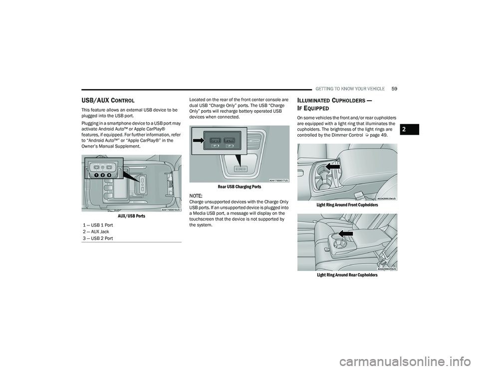 DODGE CHARGER 2022  Owners Manual 
GETTING TO KNOW YOUR VEHICLE59
USB/AUX CONTROL    
This feature allows an external USB device to be 
plugged into the USB port.
Plugging in a smartphone device to a USB port may 
activate Android Aut