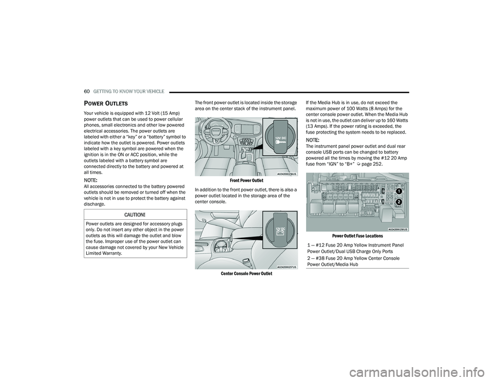 DODGE CHARGER 2022  Owners Manual 
60GETTING TO KNOW YOUR VEHICLE  
POWER OUTLETS  
Your vehicle is equipped with 12 Volt (15 Amp) 
power outlets that can be used to power cellular 
phones, small electronics and other low powered 
ele
