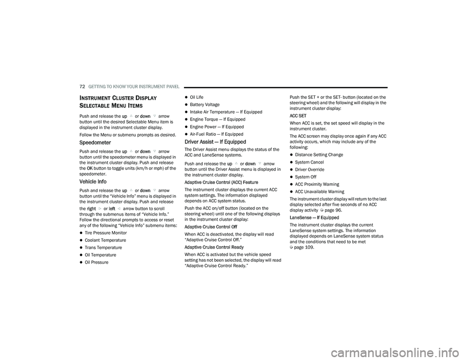 DODGE CHARGER 2022  Owners Manual 
72GETTING TO KNOW YOUR INSTRUMENT PANEL  
INSTRUMENT CLUSTER DISPLAY 
S
ELECTABLE MENU ITEMS
Push and release the  up  or down   arrow 
button until the desired Selectable Menu item is 
displayed in 
