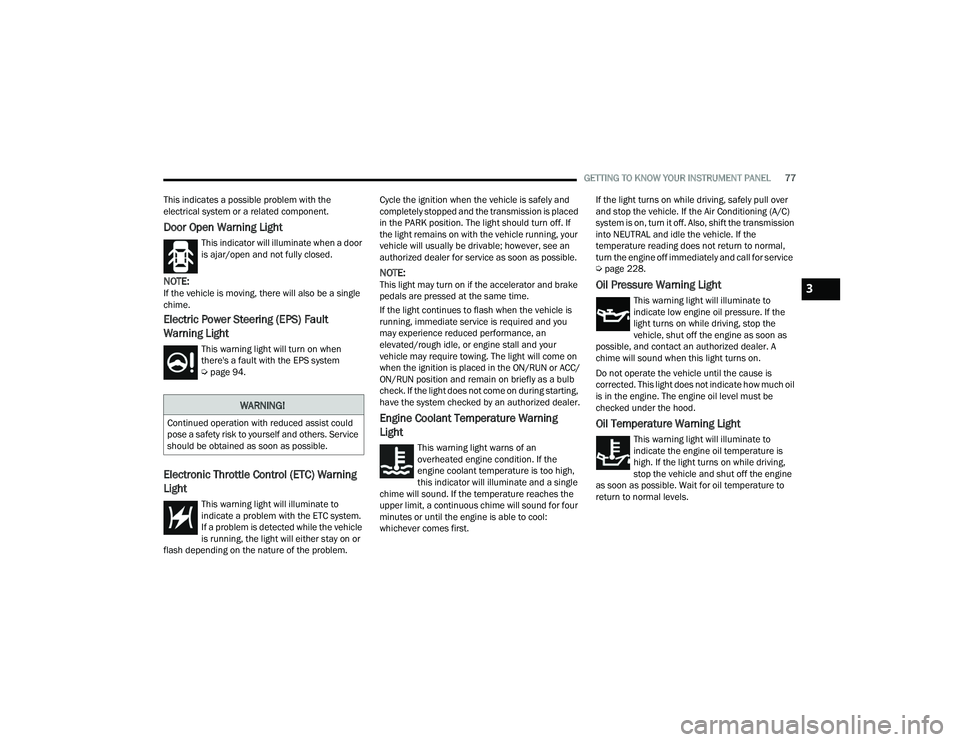 DODGE CHARGER 2022  Owners Manual 
GETTING TO KNOW YOUR INSTRUMENT PANEL77
This indicates a possible problem with the 
electrical system or a related component.
Door Open Warning Light  
This indicator will illuminate when a door 
is 