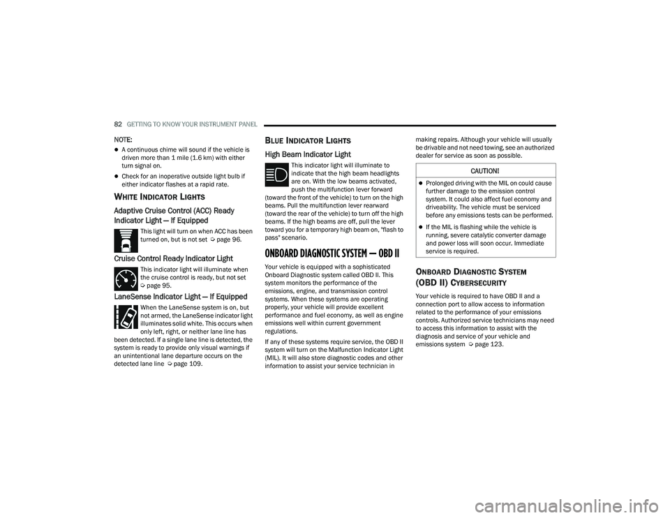 DODGE CHARGER 2022  Owners Manual 
82GETTING TO KNOW YOUR INSTRUMENT PANEL  
NOTE:
A continuous chime will sound if the vehicle is 
driven more than 1 mile (1.6 km) with either 
turn signal on.
Check for an inoperative outside l