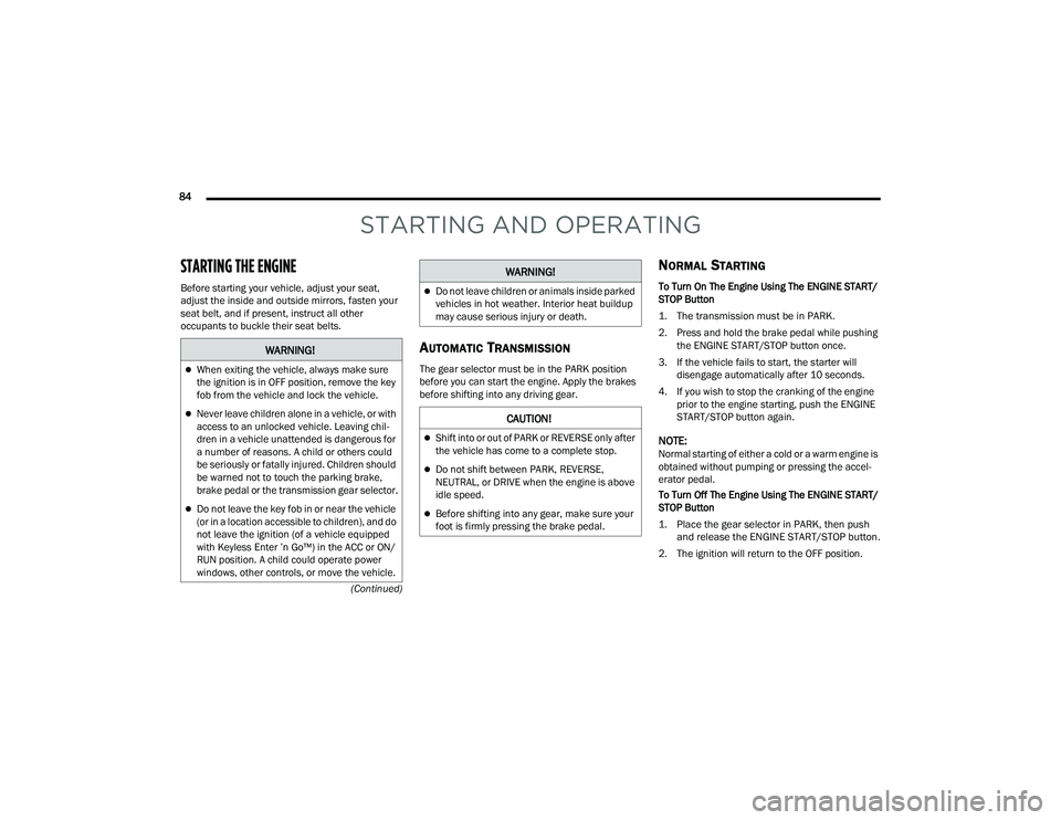 DODGE CHARGER 2022  Owners Manual 
84  (Continued)
STARTING AND OPERATING
STARTING THE ENGINE    
Before starting your vehicle, adjust your seat, 
adjust the inside and outside mirrors, fasten your 
seat belt, and if present, instruct