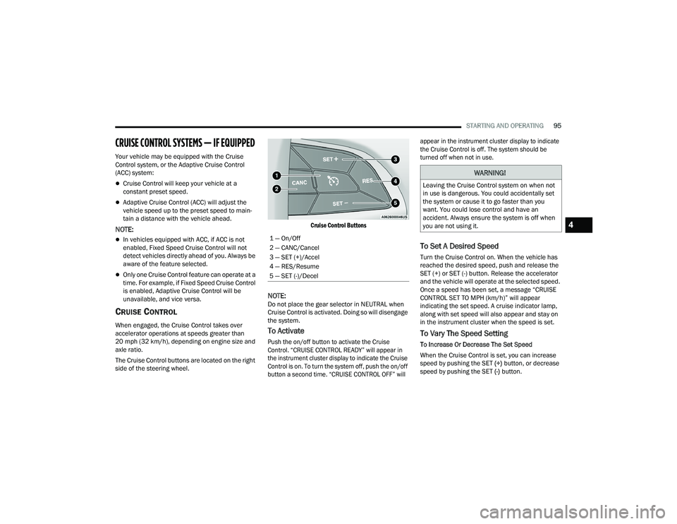 DODGE CHARGER 2022 Owners Manual
STARTING AND OPERATING95
CRUISE CONTROL SYSTEMS — IF EQUIPPED
Your vehicle may be equipped with the Cruise
Control system, or the Adaptive Cruise Control
(ACC) system:
Cruise Control will kee DODGE CHARGER 2022 Owners Manual
STARTING AND OPERATING95
CRUISE CONTROL SYSTEMS — IF EQUIPPED
Your vehicle may be equipped with the Cruise
Control system, or the Adaptive Cruise Control
(ACC) system:
Cruise Control will kee