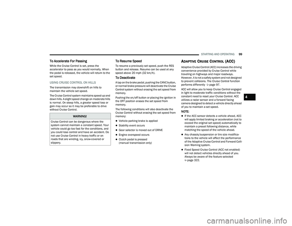 DODGE CHALLENGER 2022  Owners Manual 
STARTING AND OPERATING99
To Accelerate For Passing 
While the Cruise Control is set, press the 
accelerator to pass as you would normally. When 
the pedal is released, the vehicle will return to the 