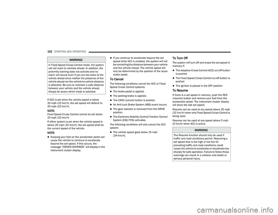 DODGE CHALLENGER 2022 Owners Manual
102STARTING AND OPERATING
If ACC is set when the vehicle speed is below
20 mph (32 km/h), the set speed will default to
20 mph (32 km/h).
NOTE:Fixed Speed Cruise Control cannot be set below
20 m DODGE CHALLENGER 2022 Owners Manual
102STARTING AND OPERATING
If ACC is set when the vehicle speed is below
20 mph (32 km/h), the set speed will default to
20 mph (32 km/h).
NOTE:Fixed Speed Cruise Control cannot be set below
20 m