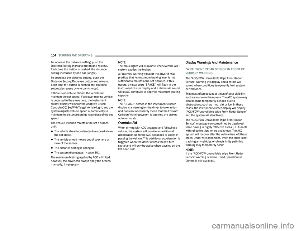 DODGE CHALLENGER 2022  Owners Manual 
104STARTING AND OPERATING  
To increase the distance setting, push the 
Distance Setting Increase button and release. 
Each time the button is pushed, the distance 
setting increases by one bar (long