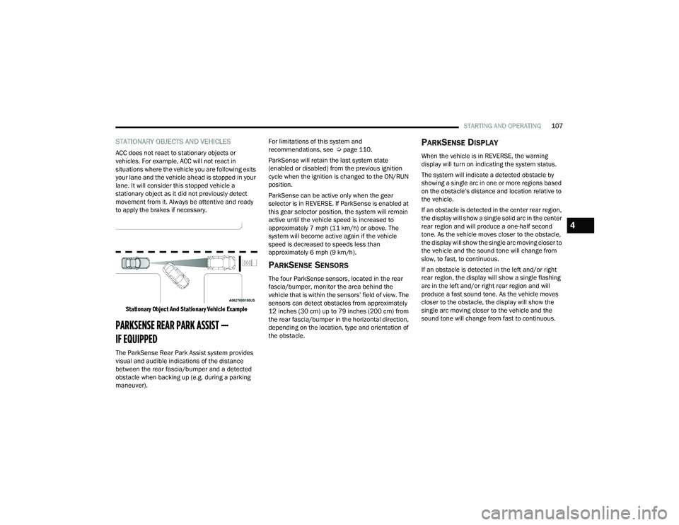 DODGE CHALLENGER 2022  Owners Manual 
STARTING AND OPERATING107
STATIONARY OBJECTS AND VEHICLES
ACC does not react to stationary objects or 
vehicles. For example, ACC will not react in 
situations where the vehicle you are following exi