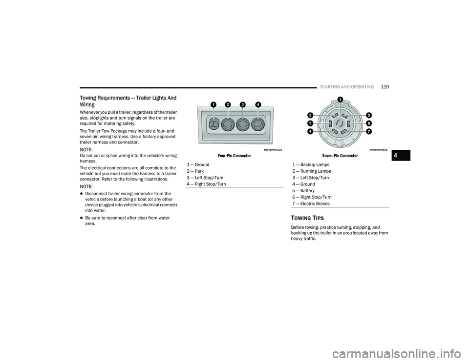 DODGE CHALLENGER 2022  Owners Manual 
STARTING AND OPERATING119
Towing Requirements — Trailer Lights And 
Wiring
Whenever you pull a trailer, regardless of the trailer 
size, stoplights and turn signals on the trailer are 
required for