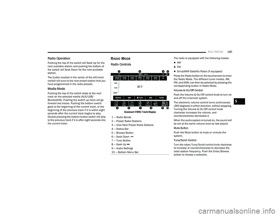 DODGE CHALLENGER 2022  Owners Manual 
MULTIMEDIA145
Radio Operation
Pushing the top of the switch will Seek Up for the 
next available station and pushing the bottom of 
the switch will Seek Down for the next available 
station.
The butt