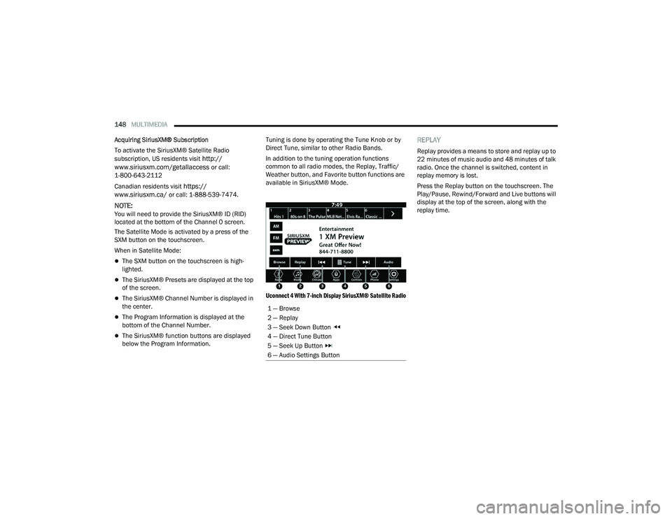 DODGE CHALLENGER 2022 Owners Manual
148MULTIMEDIA
Acquiring SiriusXM® Subscription
To activate the SiriusXM® Satellite Radio
subscription, US residents visit
http://
www.siriusxm.com/getallaccess or call:
1-800-643-2112
Canadian DODGE CHALLENGER 2022 Owners Manual
148MULTIMEDIA
Acquiring SiriusXM® Subscription
To activate the SiriusXM® Satellite Radio
subscription, US residents visit
http://
www.siriusxm.com/getallaccess or call:
1-800-643-2112
Canadian