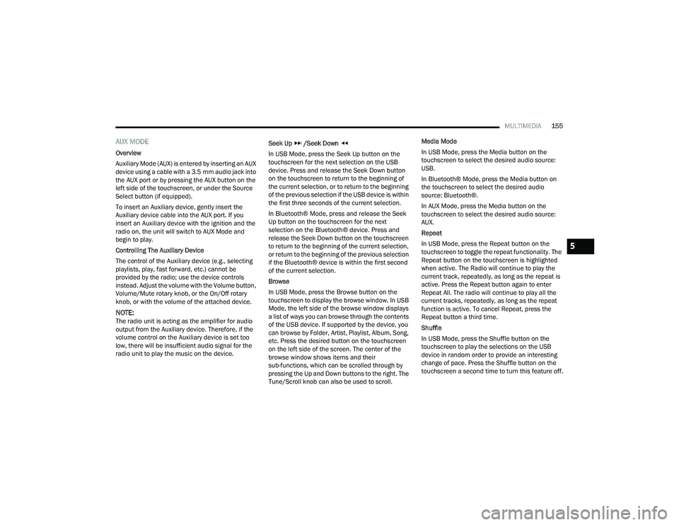 DODGE CHALLENGER 2022 Owners Manual
MULTIMEDIA155
AUX MODE
Overview
Auxiliary Mode (AUX) is entered by inserting an AUX
device using a cable with a 3.5 mm audio jack into
the AUX port or by pressing the AUX button on the
left side o DODGE CHALLENGER 2022 Owners Manual
MULTIMEDIA155
AUX MODE
Overview
Auxiliary Mode (AUX) is entered by inserting an AUX
device using a cable with a 3.5 mm audio jack into
the AUX port or by pressing the AUX button on the
left side o