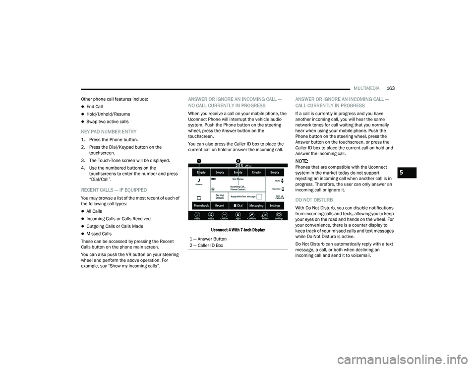 DODGE CHALLENGER 2022 Owners Manual
MULTIMEDIA163
Other phone call features include:
End Call
Hold/Unhold/Resume
Swap two active calls
KEY PAD NUMBER ENTRY
1. Press the Phone button.
2. Press the Dial/Keypad button on the t DODGE CHALLENGER 2022 Owners Manual
MULTIMEDIA163
Other phone call features include:
End Call
Hold/Unhold/Resume
Swap two active calls
KEY PAD NUMBER ENTRY
1. Press the Phone button.
2. Press the Dial/Keypad button on the t