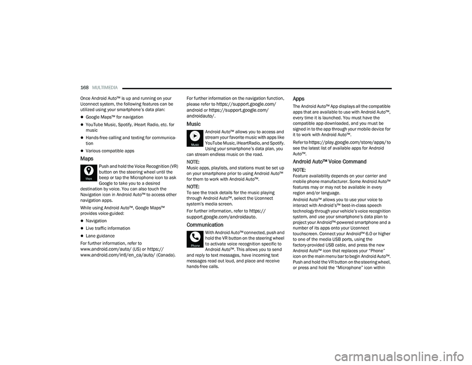 DODGE CHALLENGER 2022 Owners Manual
168MULTIMEDIA
Once Android Auto™ is up and running on your
Uconnect system, the following features can be
utilized using your smartphone’s data plan:
Google Maps™ for navigation
YouTu DODGE CHALLENGER 2022 Owners Manual
168MULTIMEDIA
Once Android Auto™ is up and running on your
Uconnect system, the following features can be
utilized using your smartphone’s data plan:
Google Maps™ for navigation
YouTu