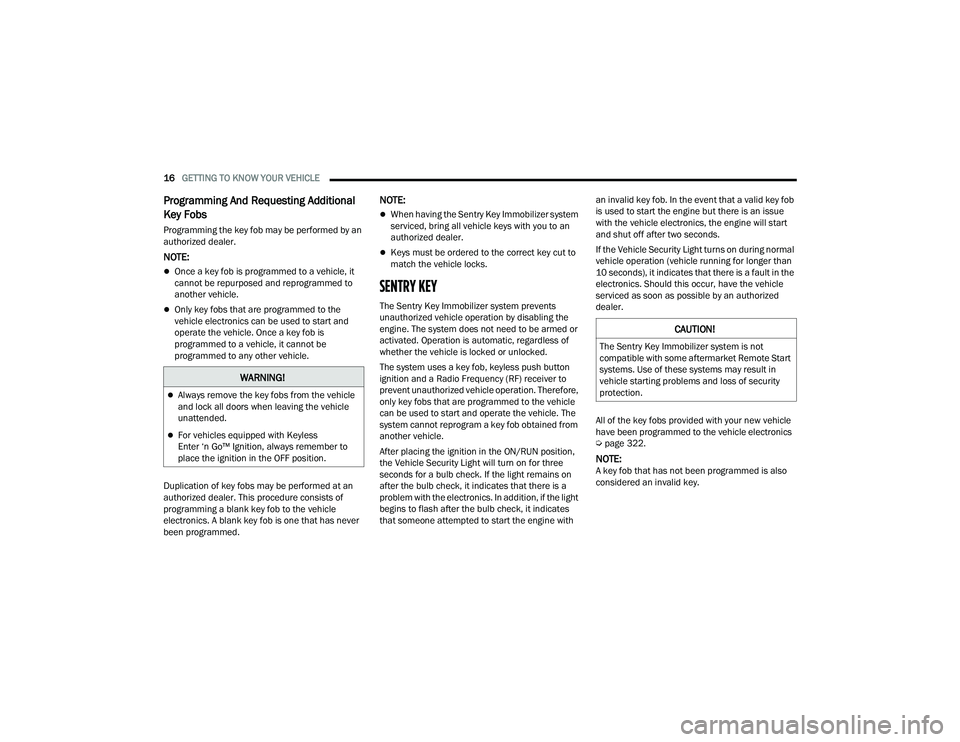 DODGE CHALLENGER 2022 User Guide
16GETTING TO KNOW YOUR VEHICLE
Programming And Requesting Additional
Key Fobs
Programming the key fob may be performed by an
authorized dealer.
NOTE:
Once a key fob is programmed to a vehic DODGE CHALLENGER 2022 User Guide
16GETTING TO KNOW YOUR VEHICLE
Programming And Requesting Additional
Key Fobs
Programming the key fob may be performed by an
authorized dealer.
NOTE:
Once a key fob is programmed to a vehic