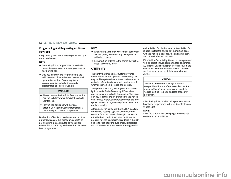 DODGE CHALLENGER 2022  Owners Manual 
16GETTING TO KNOW YOUR VEHICLE  
Programming And Requesting Additional 
Key Fobs   
Programming the key fob may be performed by an 
authorized dealer.
NOTE:
Once a key fob is programmed to a vehic