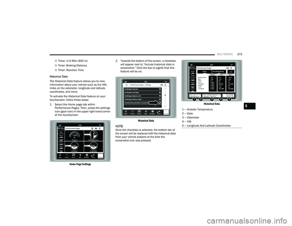 DODGE CHALLENGER 2022 Owners Manual
MULTIMEDIA173
Timer: 1/4 Mile (400 m)
Timer: Braking Distance
Timer: Reaction Time
Historical Data
The Historical Data feature allows you to view
information about your vehicle such as the DODGE CHALLENGER 2022 Owners Manual
MULTIMEDIA173
Timer: 1/4 Mile (400 m)
Timer: Braking Distance
Timer: Reaction Time
Historical Data
The Historical Data feature allows you to view
information about your vehicle such as the
