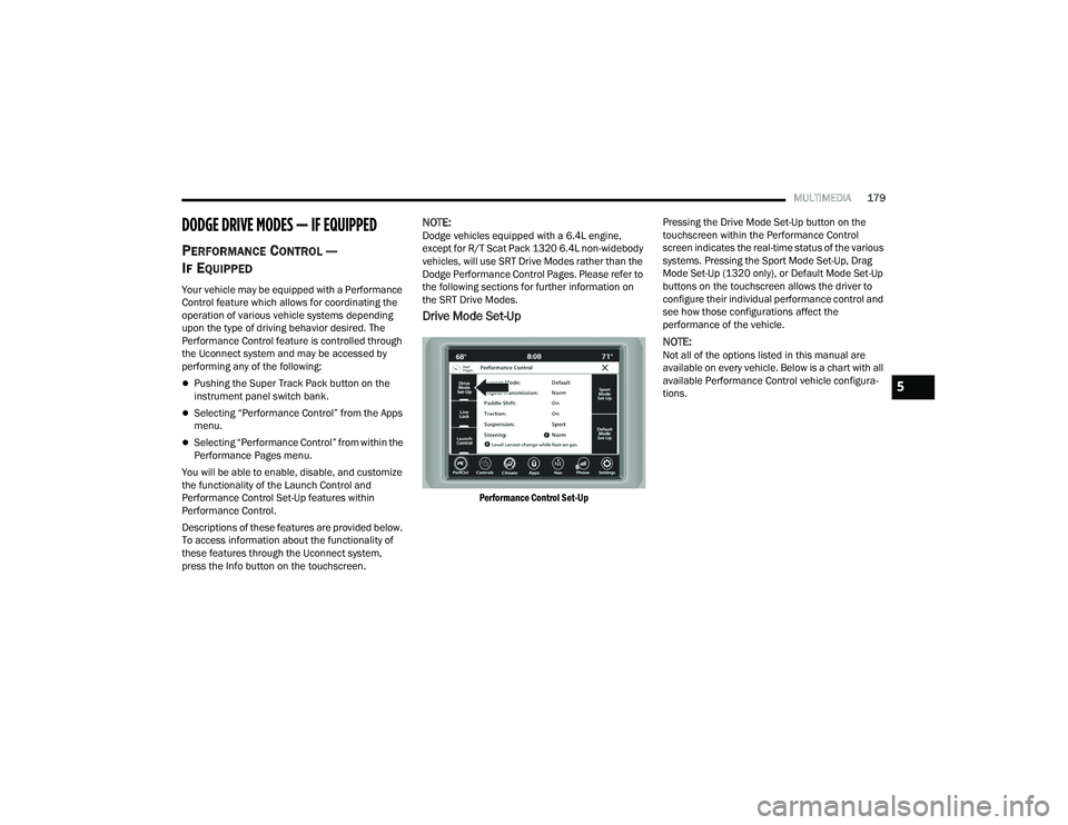 DODGE CHALLENGER 2022 Owners Manual
MULTIMEDIA179
DODGE DRIVE MODES — IF EQUIPPED
PERFORMANCE CONTROL —
I
F EQUIPPED
Your vehicle may be equipped with a Performance
Control feature which allows for coordinating the
operation of DODGE CHALLENGER 2022 Owners Manual
MULTIMEDIA179
DODGE DRIVE MODES — IF EQUIPPED
PERFORMANCE CONTROL —
I
F EQUIPPED
Your vehicle may be equipped with a Performance
Control feature which allows for coordinating the
operation of
