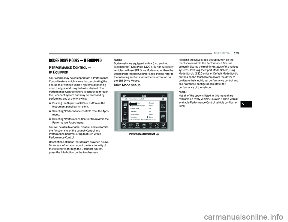 DODGE CHALLENGER 2022  Owners Manual 
MULTIMEDIA179
DODGE DRIVE MODES — IF EQUIPPED
PERFORMANCE CONTROL — 
I
F EQUIPPED
Your vehicle may be equipped with a Performance 
Control feature which allows for coordinating the 
operation of 