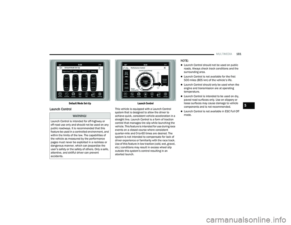 DODGE CHALLENGER 2022 User Guide
MULTIMEDIA181
Default Mode Set-Up
Launch Control
Launch Control
This vehicle is equipped with a Launch Control
system that is designed to allow the driver to
achieve quick, consistent vehicle a DODGE CHALLENGER 2022 User Guide
MULTIMEDIA181
Default Mode Set-Up
Launch Control
Launch Control
This vehicle is equipped with a Launch Control
system that is designed to allow the driver to
achieve quick, consistent vehicle a