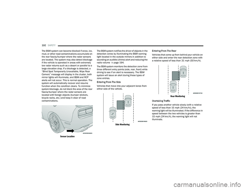 DODGE CHALLENGER 2022 User Guide
192SAFETY
The BSM system can become blocked if snow, ice,
mud, or other road contaminations accumulate on
the rear fascia/bumper where the radar sensors
are located. The system may also detect b DODGE CHALLENGER 2022 User Guide
192SAFETY
The BSM system can become blocked if snow, ice,
mud, or other road contaminations accumulate on
the rear fascia/bumper where the radar sensors
are located. The system may also detect b