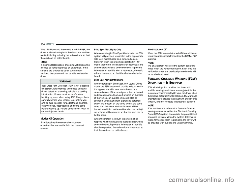 DODGE CHALLENGER 2022 User Guide
194SAFETY
When RCP is on and the vehicle is in REVERSE, the
driver is alerted using both the visual and audible
alerts, including reducing the radio volume so that
the alert can be better heard. DODGE CHALLENGER 2022 User Guide
194SAFETY
When RCP is on and the vehicle is in REVERSE, the
driver is alerted using both the visual and audible
alerts, including reducing the radio volume so that
the alert can be better heard.