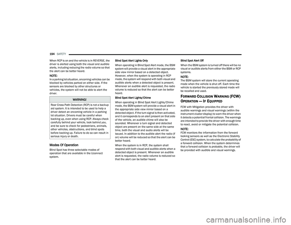 DODGE CHALLENGER 2022  Owners Manual 
194SAFETY  
When RCP is on and the vehicle is in REVERSE, the 
driver is alerted using both the visual and audible 
alerts, including reducing the radio volume so that 
the alert can be better heard.