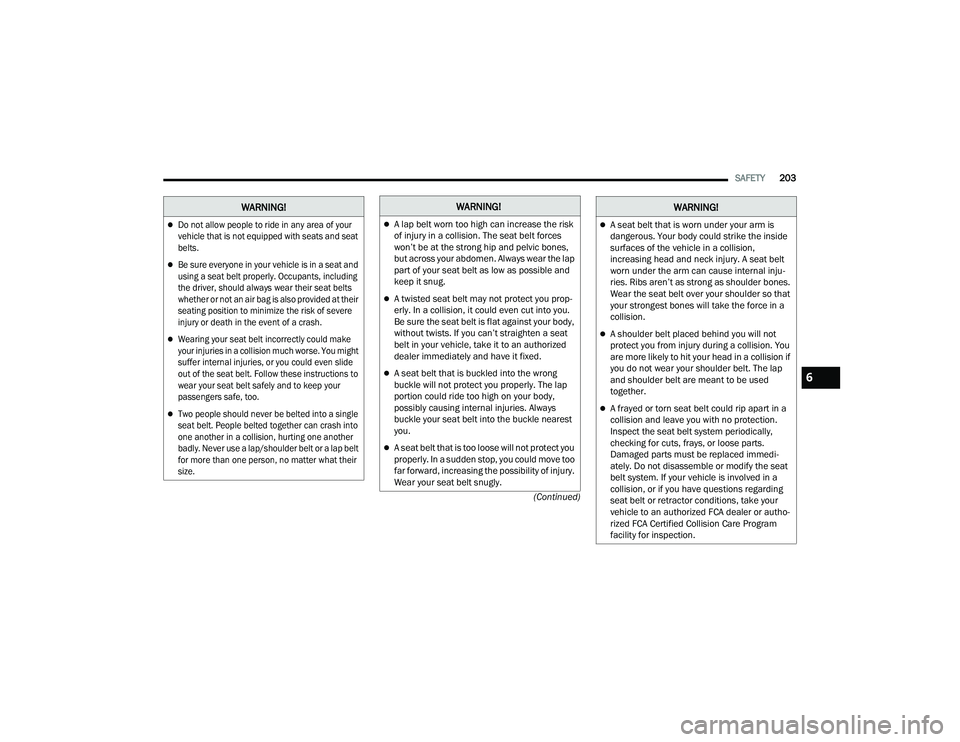 DODGE CHALLENGER 2022 Owners Manual
SAFETY203
(Continued)
Do not allow people to ride in any area of your
vehicle that is not equipped with seats and seat
belts.
Be sure everyone in your vehicle is in a seat and
using a seat DODGE CHALLENGER 2022 Owners Manual
SAFETY203
(Continued)
Do not allow people to ride in any area of your
vehicle that is not equipped with seats and seat
belts.
Be sure everyone in your vehicle is in a seat and
using a seat