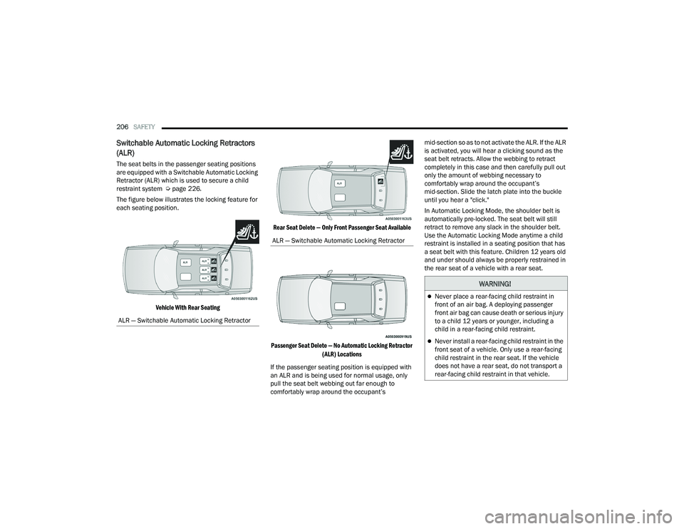 DODGE CHALLENGER 2022  Owners Manual 
206SAFETY  
Switchable Automatic Locking Retractors 
(ALR)
The seat belts in the passenger seating positions 
are equipped with a Switchable Automatic Locking 
Retractor (ALR) which is used to secure