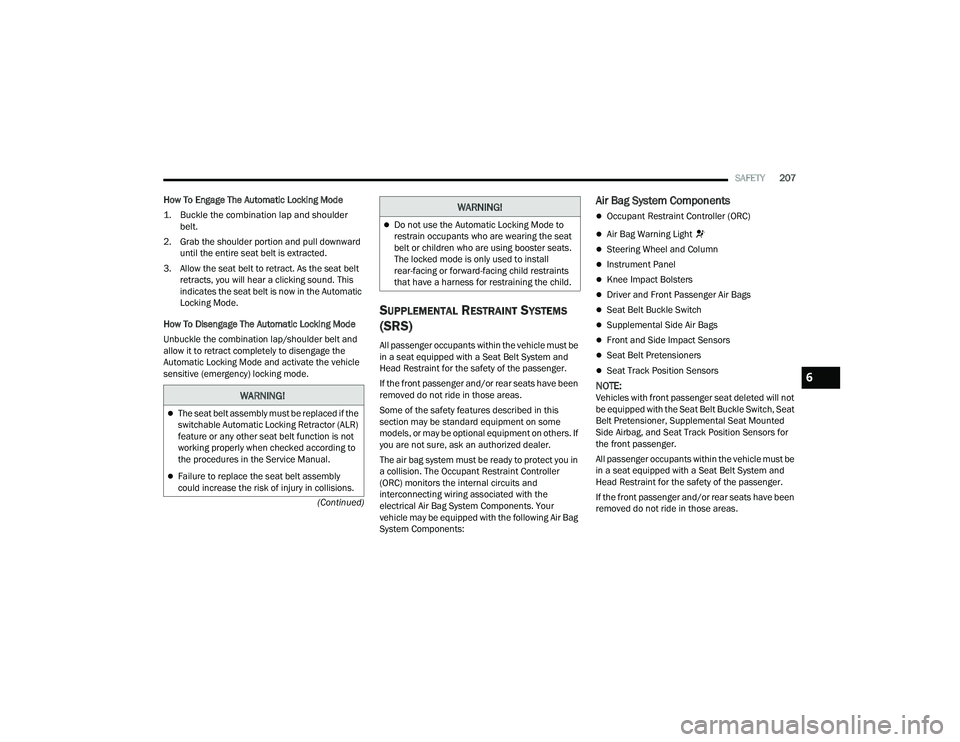 DODGE CHALLENGER 2022  Owners Manual 
SAFETY207
(Continued)
How To Engage The Automatic Locking Mode

1. Buckle the combination lap and shoulder 
belt.

2. Grab the shoulder portion and pull downward  until the entire seat belt is extrac