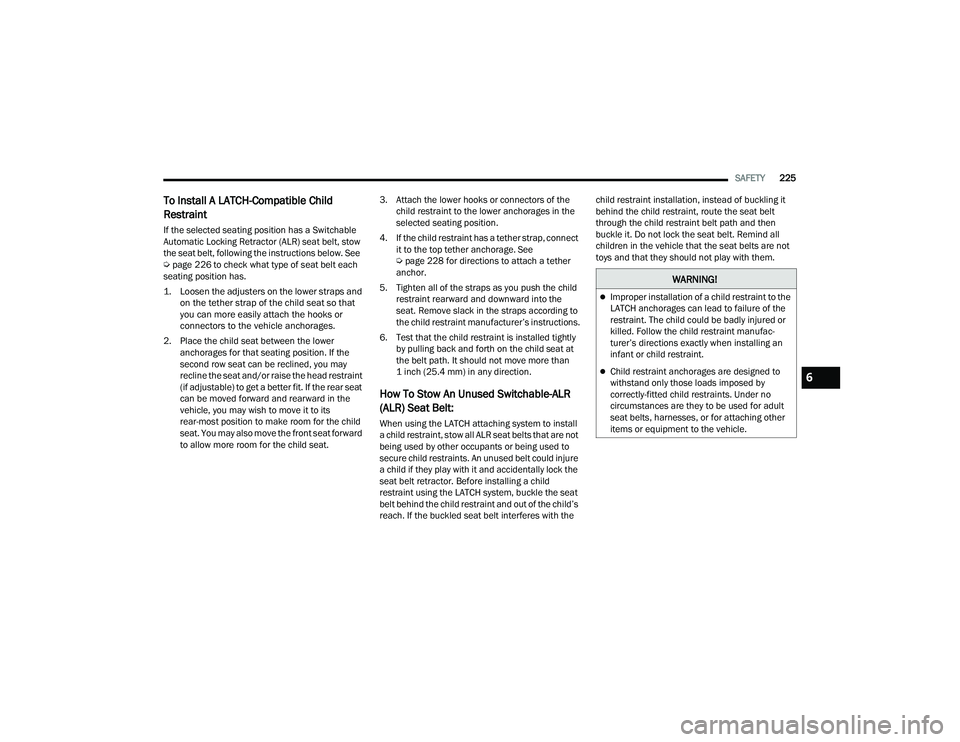 DODGE CHALLENGER 2022 Owners Manual
SAFETY225
To Install A LATCH-Compatible Child
Restraint
If the selected seating position has a Switchable
Automatic Locking Retractor (ALR) seat belt, stow
the seat belt, following the instruction DODGE CHALLENGER 2022 Owners Manual
SAFETY225
To Install A LATCH-Compatible Child
Restraint
If the selected seating position has a Switchable
Automatic Locking Retractor (ALR) seat belt, stow
the seat belt, following the instruction